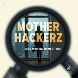 Mother Hackerz - Been Waiting To Meet You (Extended Mix)