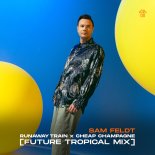 Sam Feldt - Runaway Train x Cheap Champagne (Future Tropical Extended Remix)