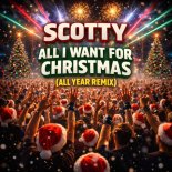 SCOTTY - ALL I WANT FOR CHRISTMAS (ALL YEAR REMIX)