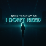 Techno Project, Geny Tur - I Don't Need