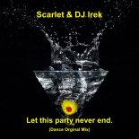 Scarlet & DJ Irek - Let this party never end. (Dance Orginal Mix)