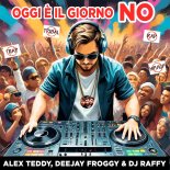 Alex Teddy & DeeJay Froggy & DJ Raffy - Oggi E\' Il Giorno No (Extended Mix)