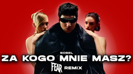 Sobel - ZA KOGO MNIE MASZ (FEAR REMIX)