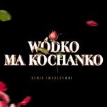 Denis Impulsywni - Wódko ma kochanko