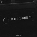 Skytech - All I Wanna Do (Original Mix)