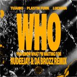 Tujamo, Plastik Funk, Luciana - WHO (You Know What I'm Waiting For) (Rudeejay & Da Brozz Remix)