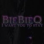 BieBieQ - I want you to stay
