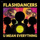 FlashDancers - U Mean Everything (Extended Mix)