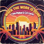 Tom Pulse, C.R. Easy - When The Work Is Done (Extended Mix)