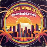 Tom Pulse & C.R. Easy - When The Work Is Done