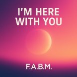 F.A.B.M. - I'm Here with You