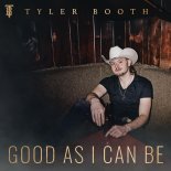 Tyler Booth - Good As I Can Be
