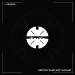 Activator - Everybody Wants Some Hardcore (Original Mix)