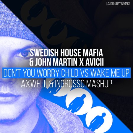 Swedish House Mafia & John Martin x Avicii - Don't You Worry Child vs. Wake Me Up (Axwell & Ingrosso Mashup)