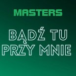 Masters - Bądź Tu Przy Mnie