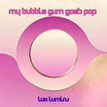 Lux Lumina - My Bubble Gum Goes Pop