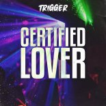 TRIGGER - Certified Lover (I Need A)