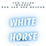 Tom Pulse & Mossee & Ron van den Beuken - White Horse