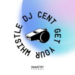 DJ CENT - Get Your Whistle (Original Mix)