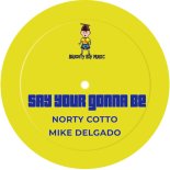 Mike Delgado, Norty Cotto - Say Your Gonna Be (Norty Cotto House Fix)