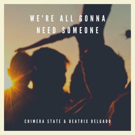 Chimera State - We're All Gonna Need Someone