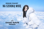 Roxie, Favst - Na szeroką wodę (Daav Rave Remix)