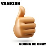 VanKish - Gonna Be Okay (Original Mix)
