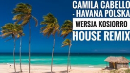 Camila Cabello  Havana Kosiorro House Remix POLSKA WERSJA 2026