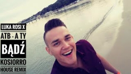 Luka Rosi x ATB  - A Ty bądź (Kosiorro House Remix)