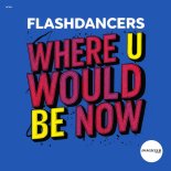 FlashDancers - Where U Would Be Now (Extended Mix)