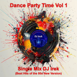 Dance Party Time Vol 1 Single Mix DJ Irek (Best Hits of the 80s New Version)