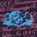 DJ HEARTSTRING & BAUGRUPPE90 - What Music Felt Like In 2007 (Extended)