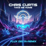 Chris Curtis - Take Me Home (Flux Delta Remix)