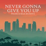 PHURS & Max Mushta - Never Gonna Give You Up