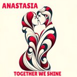 Anastasia - Together We Shine (Original Mix)