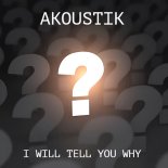 AkoustiK - I Will Tell You Why (Original Mix)