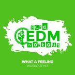 Hard EDM Workout - What A Feeling (Workout Mix Edit 140 bpm)