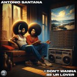 Antonio Santana - I Don't Wanna Be Ur Lover (Original Mix)