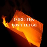 Core-Tek - Don't Let Go (Original Mix)