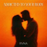 RVNA - Addicted to Your Body