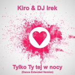 Kiro & DJ Irek - Tylko Ty tej nocy (Dance Extended Version)
